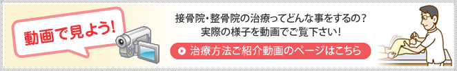 動画で見よう！│接骨院・整骨院の治療ってどんな事をするの？実際の様子を動画でご覧下さい！│治療方法ご紹介動画のページはこちら